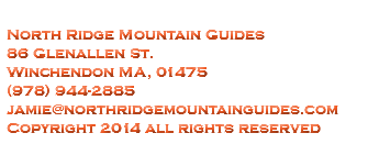  North Ridge Mountain Guides 86 Glenallen St.
Winchendon MA, 01475
(978) 944-2885
jamie@northridgemountainguides.com
Copyright 2014 all rights reserved